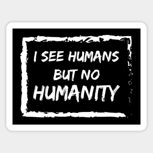 I See Humans But No Humanity Magnet